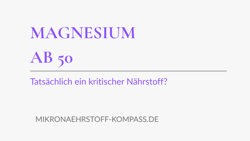 Magnesium ab 50: Tatsächlich ein kritischer Nährstoff?