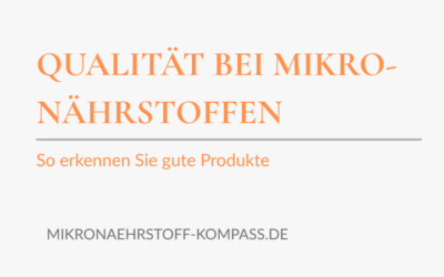 Qualität bei Mikronährstoffen: So erkennen Sie gute Produkte